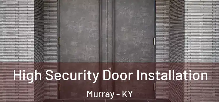 High Security Door Installation Murray - KY